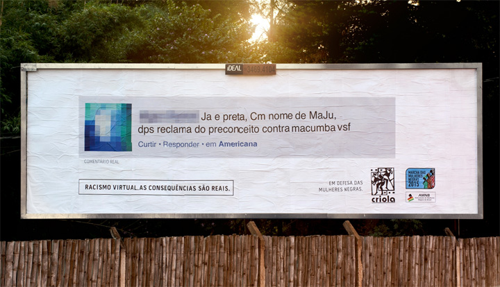 In a bit to combat racist trolls, a Brazilian civil rights organization has launched a campaign called “Virtual racism, real consequences,” which sees giant billboards displaying user’s racist comments and tweets in their own neighbourhood.
