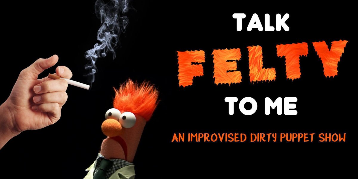 Talk Felty To Me : An Improvised Dirty Puppet Show - image