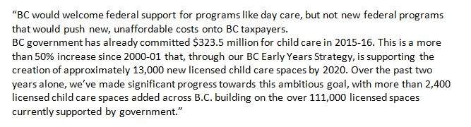 BC Liberals are lukewarmFor its part, the province doesn’t appear to be ready to sign on to the NDP’s plan yet.And that means things aren’t looking very good for BC parents, in terms of this dream becoming a reality.In a statement, B.C.’s Ministry of Children and Family Development tells CKNW the province welcomes federal support for programs like daycare, but not programs that push what it calls “new, unaffordable costs onto B.C. taxpayers.”Read the full statement from the province here:Advocates optimisticSharon Gregson has been fighting for affordable childcare for a very long time.The former Vancouver School Board Trustee has been pushing a proposal for $10-a-day childcare.Despite getting support from a number of groups, including the Surrey Board of Trade, Gregson admits the BC Liberal government has not been supportive.“The response from the premier in a letter to the Coalition of Childcare Advocates said that we had a great plan, but it was just too bad that we didn’t have any money to implement it.”So what are the chances Premier Christy Clark will change her mind?Like Sims, Gregson thinks the pressure to implement the program will be too strong for the BC Liberals to ignore.