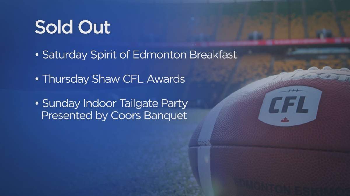 The Saturday Spirit of Edmonton Breakfast, Thursday Shaw CFL Awards, and Sunday Indoor Tailgate Party Presented by Coors Banquet are sold out.