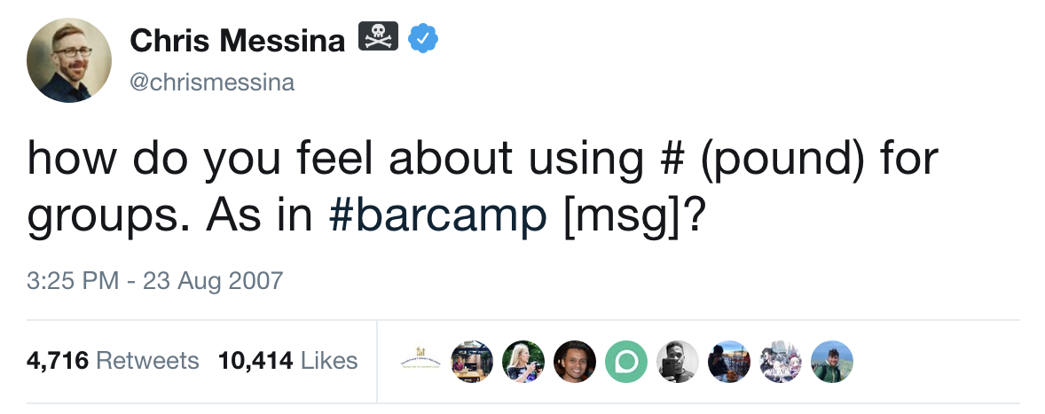 This is the first time the hashtag was used. On Twitter by user Chris Messina on Aug. 23, 2007.