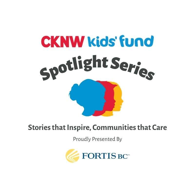CKNW Kids’ Fund Spotlight Series, proudly presented by FortisBC - image